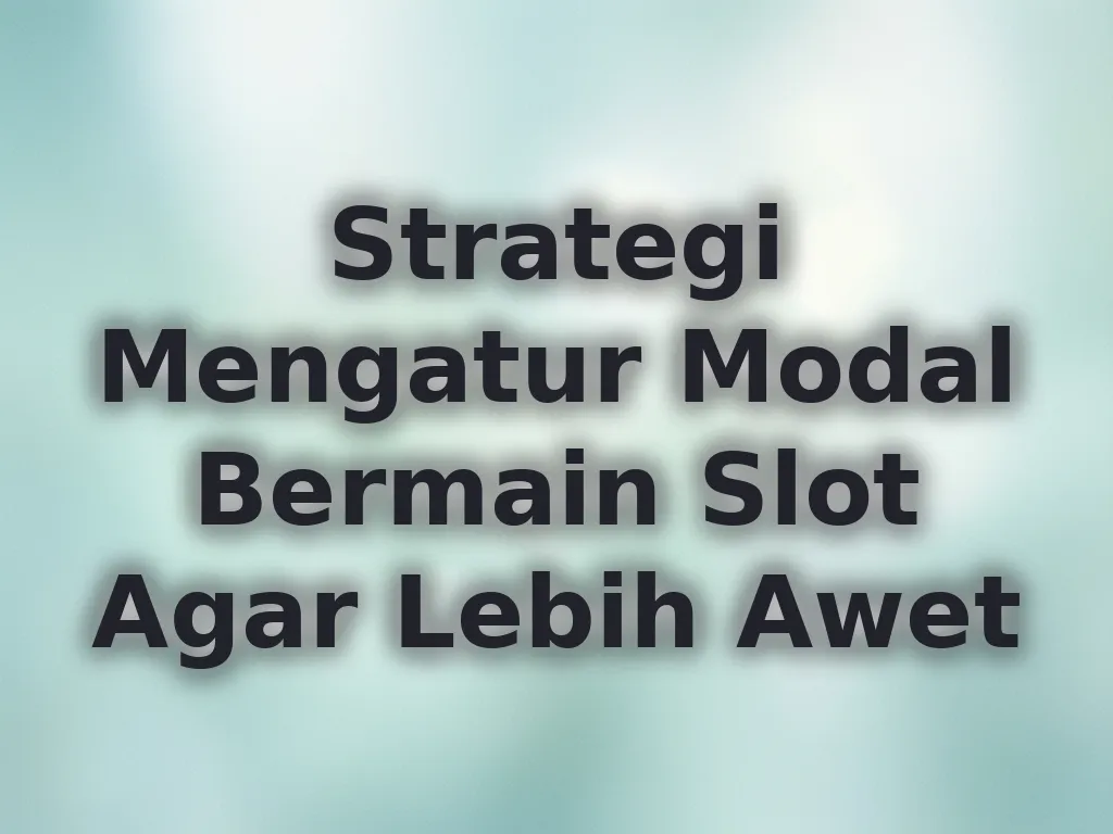 Strategi Mengatur Modal Bermain Slot Agar Lebih Awet