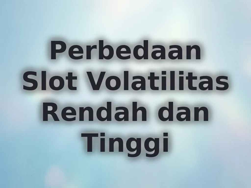 Perbedaan Slot Volatilitas Rendah dan Tinggi